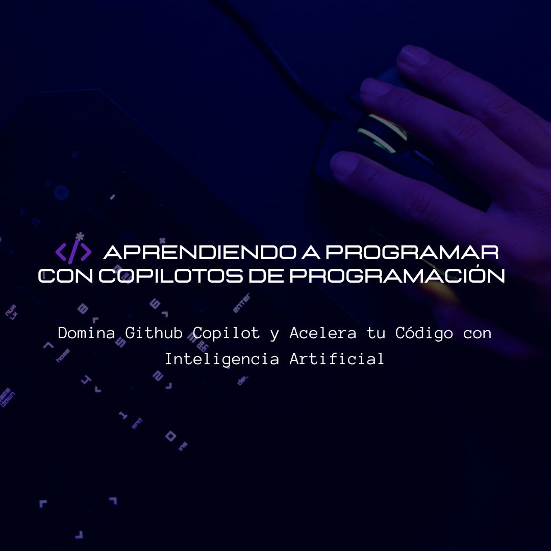 Programa Experto Aprendiendo a Programar con Copilotos de Programación (GitHub Copilot) | Edición I: Próximamente