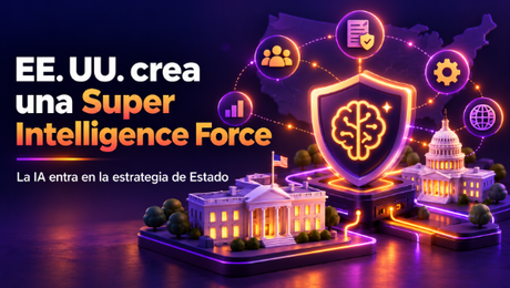 Estados Unidos crea una “Super Intelligence Force”: la IA entra en la estrategia de Estado