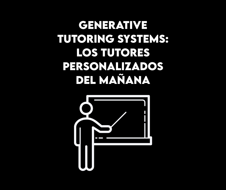 Generative Tutoring Systems: los tutores personalizados del mañana